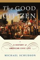 The Good Citizen: A History of American Civic Life 0684827298 Book Cover