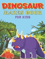 Dinosaur Mazes Book for Kids: Dinosaur Mazes Activity Book For Kids Ages, Parents with Enjoy & Fun, Relaxing, Inspiration and challenge your kids... Fantastic gifts for kids 1677271426 Book Cover