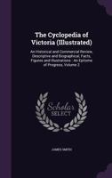 The Cyclopedia of Victoria (Illustrated): An Historical and Commercial Review, Descriptive and Biographical, Facts, Figures and Illustrations : An Epitome of Progress, Volume 2 1146681909 Book Cover