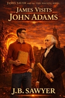 James Visits JOHN ADAMS: James Sauer and the TIME MACHINE SERIES B0GWWTVNLF Book Cover