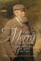Tom Morris of St Andrews: The Colossus of Golf 1821 - 1908 1841588180 Book Cover