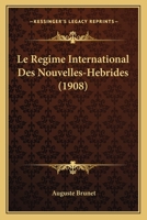 Le R�gime International Des Nouvelles-H�brides: Le Condominium Anglo-Fran�ais (Deux Cartes Hors Texte) 1147627878 Book Cover
