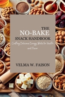 The No-Bake Snack Handbook: Crafting Delicious Energy Balls for Health and Flavor B0DZTTQ3L2 Book Cover