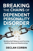 Breaking the Chains of Dependent Personality Disorder: Building Self-Reliance and Forming Healthy, Balanced Relationships B0GSFR1F9R Book Cover