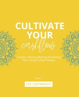 Cultivate Your Cashflow: Create a Money-Making Marketing Plan Using Human Design 0645884510 Book Cover
