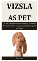 Vizsla As Pet: The pet owner’s manual on everything you need to know about Vizsla, care, housing, diet, feeding and health care 1653116218 Book Cover