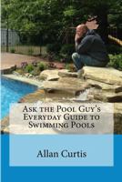 Ask the Pool Guy: Everyday Guide to Swimming Pools 1479189294 Book Cover