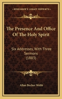 The Presence And Office Of The Holy Spirit: Six Addresses, With Three Sermons 110439832X Book Cover