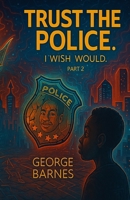 Trust the Police PART 2: I WISH I WOULD. B0FHX7MPNY Book Cover
