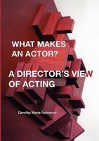 What Makes an Actor? a Director's View of Acting 0615351751 Book Cover