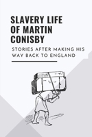 Slavery Life Of Martin Conisby: Stories After Making His Way Back To England: Mysteires Of Black Bartlemy'S Treasure null Book Cover