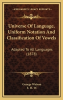 Universe Of Language, Uniform Notation And Classification Of Vowels: Adapted To All Languages 1248374215 Book Cover