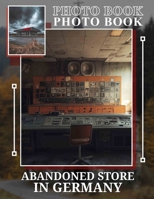 Abandoned Store in Germany Photo Book: Explore 40 Stunning Images Capturing Forgotten Retail Spaces in Germany's Lost History B0DQ3YGJDZ Book Cover