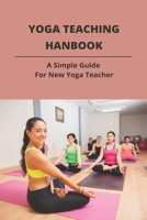 Yoga Teaching Hanbook: A Simple Guide For New Yoga Teacher: Book For Yoga Teacher B093B2L5WP Book Cover