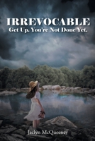 Irrevocable: Get Up. You're Not Done Yet. 1685700411 Book Cover