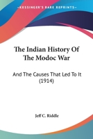 The Indian History Of The Modoc War: And The Causes That Led To It 0548664781 Book Cover