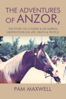The Adventures of Anzor: The Story of a Horse & His Surreal Meditations on Life, Death & People! 1543452752 Book Cover