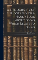 A Bibliography of Bibliography or A Handy Book About Books Which Relate to Books 1021966630 Book Cover