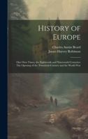 History of Europe: Our Own Times, the Eighteenth and Nineteenth Centuries: The Opening of the Twentieth Century and the World War 1020102772 Book Cover