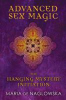 Advanced Sex Magic: The Hanging Mystery Initiation 1594774161 Book Cover