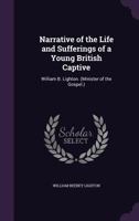 Narrative of the Life and Sufferings of a Young British Captive; William B. Lighton. (Minister of the Gospel.) 1275706363 Book Cover