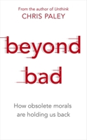 Beyond Bad: How obsolete morals are holding us back 1529327091 Book Cover