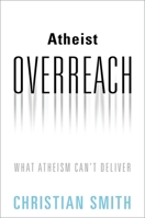 Atheist Overreach: What Atheism Can't Deliver 0190880929 Book Cover