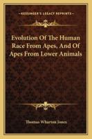 Evolution Of The Human Race From Apes, And Of Apes From Lower Animals 3337240917 Book Cover