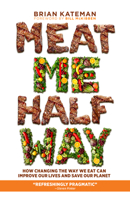 Meat Me Halfway: How Changing the Way We Eat Can Improve Our Lives and Save Our Planet 163388791X Book Cover