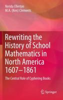 Rewriting the History of School Mathematics in North America 1607-1861: The Central Role of Cyphering Books 9400726384 Book Cover