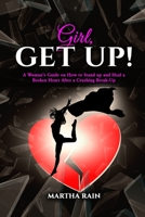 Girl, Get Up!: A Woman's Guide on How to Stand Up and Heal a Broken Heart After a Crushing Break-Up B0BHG8GJ9S Book Cover