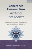 Coherence Universalism Artificial Intelligence : Intelligence, Alignment, Consciousness, and the Future of Stable AI 197242906X Book Cover