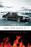Trust Your Hustle PT.1: A Life Forged by Fire 1502721996 Book Cover