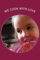 We Cook with Love: Recipes from the Hodge, Streeter and Shade Families 1505387140 Book Cover