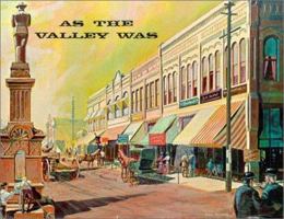 As the Valley Was : A Pictorial View of the Community Life in the Yakima River Valley from the Yakima River's Origin at Cle Elem to Its Junction with the Columbia River During the Era 1900-1915 1928707017 Book Cover