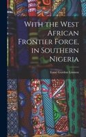 With the West African Frontier Force, in Southern Nigeria B0BPQ69G3Q Book Cover