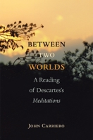 Between Two Worlds: A Reading of Descartes's Meditations 0691135614 Book Cover