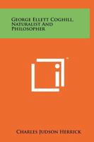 George Ellett Coghill, Naturalist and Philosopher 1258244489 Book Cover