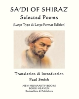 SA’DI OF SHIRAZ: SELECTED POEMS: (Large Type & Large Format Edition) 1090711867 Book Cover