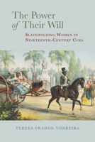 The Power of Their Will: Slaveholding Women in Nineteenth-Century Cuba 0817320792 Book Cover