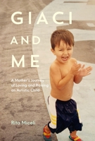 Giaci and Me: A Mother's Journey of Loving and Raising an Autistic Child 1998129004 Book Cover