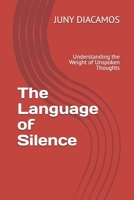 The Language of Silence: Understanding the Weight of Unspoken Thoughts B0H1LSHH13 Book Cover