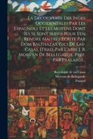 La Découverte Des Indes Occidentales Par Les Espagnols Et Les Moyens Dont Ils Se Sont Servis Pour S'en Rendre Maitres Écrite Par Dom Balthazar (sic) D 1022298038 Book Cover