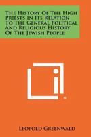 The History Of The High Priests In Its Relation To The General Political And Religious History Of The Jewish People 1258514141 Book Cover