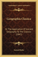 Geographia Classica, or the Application of Antient Geography to the Classics 1165427680 Book Cover