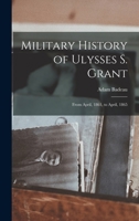 Military History of Ulysses S. Grant: From April, 1861, to April, 1865 1019211210 Book Cover