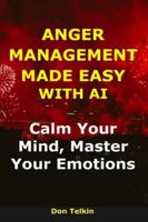 Anger Management Made Easy With AI: Calm Your Mind, Master Your Emotions (AI for Self-Help) B0G4D7QGPN Book Cover