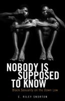 Nobody Is Supposed to Know: Black Sexuality on the Down Low 0816677972 Book Cover