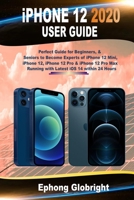 iPhone 12 2020 User Guide: Perfect Guide for Beginners, & Seniors to Become Experts of iPhone 12 Mini, iPhone 12, iPhone 12 Pro & iPhone 12 Pro Max Running with Latest iOS 14 within 24 Hours B08NWQZX1Q Book Cover