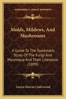 Molds, Mildews, And Mushrooms: A Guide To The Systematic Study Of The Fungi And Mycetozoa And Their Literature 1164894277 Book Cover